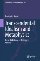 Transcendental Idealism and Metaphysics : Husserl's Critique of Heidegger. Volume 1