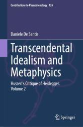 Transcendental Idealism and Metaphysics : Husserl's Critique of Heidegger. Volume 2