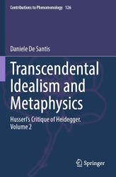 Transcendental Idealism and Metaphysics : Husserl's Critique of Heidegger. Volume 2