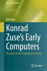 Konrad Zuse's Early Computers : The Quest for the Computer in Germany