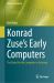 Konrad Zuse's Early Computers : The Quest for the Computer in Germany