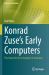 Konrad Zuse's Early Computers : The Quest for the Computer in Germany