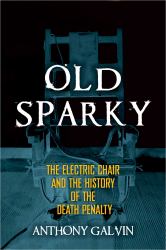 Old Sparky : The Electric Chair and the History of the Death Penalty