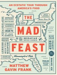 The Mad Feast : An Ecstatic Tour Through America's Food