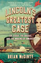 Lincoln's Greatest Case : The River, the Bridge, and the Making of America