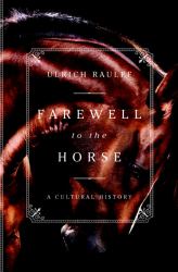 Farewell to the Horse : The Final Century of Our Relationship