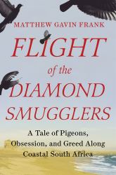 Flight of the Diamond Smugglers : A Tale of Pigeons, Obsession, and Greed along Coastal South Africa