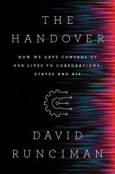 The Handover : How We Gave Control of Our Lives to Corporations, States, and AIs