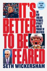 It's Better to Be Feared : The New England Patriots and the World They Made