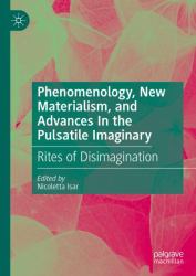 Phenomenology, New Materialism, and Advances in the Pulsatile Imaginary : Rites of Disimagination