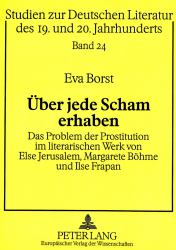 Ber Jede Scham Erhaben : Das Problem der Prostitution im Literarischen Werk von Else Jerusalem, Margarete Boehme und Ilse Frapan unter Besonderer Beruecksichtigung der Sittlichkeits und Sexualreformbewegung der Jahrhundertwende