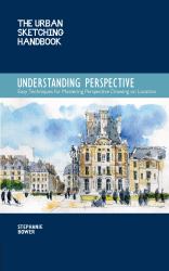 The Urban Sketching Handbook Understanding Perspective : Easy Techniques for Mastering Perspective Drawing on Location