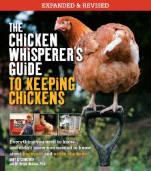 The Chicken Whisperer's Guide to Keeping Chickens, Revised : Everything You Need to Know... and Didn't Know You Needed to Know about Backyard and Urban Chickens