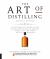 Art of Distilling, Revised and Expanded : An Enthusiast's Guide to the Artisan Distilling of Whiskey, Vodka, Gin and Other Potent Potables