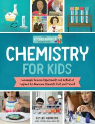 The Kitchen Pantry Scientist Chemistry for Kids : Science Experiments and Activities Inspired by Awesome Chemists, Past and Present; with 25 Illustrated Biographies of Amazing Scientists from Around the World