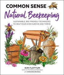 Common Sense Natural Beekeeping : Sustainable, Bee-Friendly Techniques to Help Your Hives Survive and Thrive