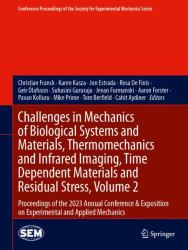 Challenges in Mechanics of Biological Systems and Materials, Thermomechanics and Infrared Imaging, Time Dependent Materials and Residual Stress, Volume 2 : Proceedings of the 2023 Annual Conference on Experimental and Applied Mechanics