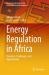 Energy Regulation in Africa : Dynamics, Challenges, and Opportunities