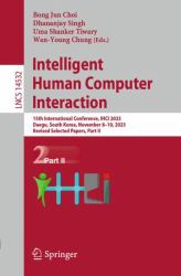 Intelligent Human Computer Interaction : 15th International Conference, IHCI 2023, Daegu, South Korea, November 8-10, 2023, Revised Selected Papers, Part II