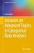 Lectures on Advanced Topics in Categorical Data Analysis