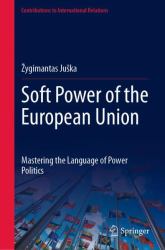 Soft Power of the European Union : Mastering the Language of Power Politics