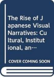 The Rise of Japanese Visual Narratives : Cultural, Institutional, and Industrial Aspects of Reproducible Contents