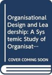 Organisational Design and Leadership : A Systemic Study of Organisational Evolutions and Revolutions and the Role of Leadership