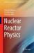 Nuclear Reactor Physics