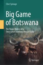 Big Game of Botswana : The Tragic History of a Once Great Southern African Fauna