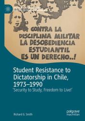 Student Resistance to Dictatorship in Chile, 1973-1990 : 'Security to Study, Freedom to Live!'