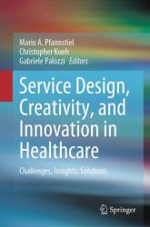 Service Design, Creativity, and Innovation in Healthcare : Challenges, Insights, Solutions