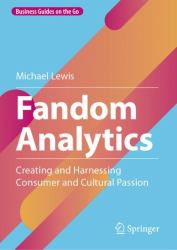 Fandom Analytics : Creating and Harnessing Consumer and Cultural Passion