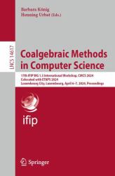 Coalgebraic Methods in Computer Science : 17th IFIP WG 1. 3 International Workshop, CMCS 2024, Colocated with ETAPS 2024, Luxembourg City, Luxembourg, April 6-7, 2024, Proceedings