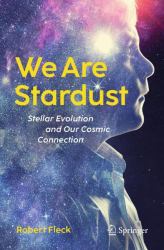 We Are Stardust : Stellar Evolution and Our Cosmic Connection