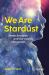 We Are Stardust : Stellar Evolution and Our Cosmic Connection