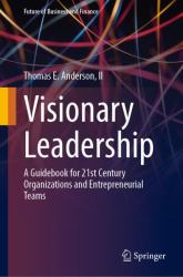 Visionary Leadership : A Guidebook for 21st Century Organizations and Entrepreneurial Teams