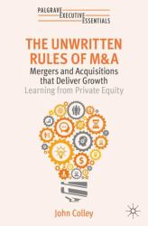 The Unwritten Rules of M&a : Mergers and Acquisitions That Deliver Growth -- Learning from Private Equity