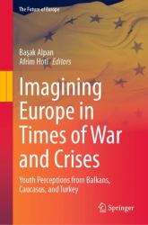 Imagining Europe in Times of War and Crises : Youth Perceptions from Balkans, Caucasus, and Turkey