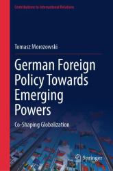 German Foreign Policy Towards Emerging Powers : Co-Shaping Globalization