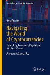 Navigating the World of Cryptocurrencies : Technology, Economics, Regulations, and Future Trends