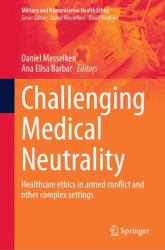 Challenging Medical Neutrality : Healthcare Ethics in Armed Conflict and Other Complex Settings