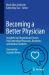 Becoming a Better Physician : Insightful and Inspirational Stories from Attending Physicians, Residents, and Medical Students