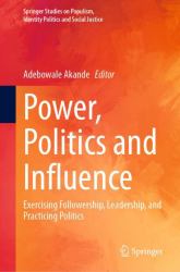 Power, Politics and Influence : Exercising Followership, Leadership, and Practicing Politics