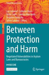 Between Protection and Harm : Negotiated Vulnerabilities in Asylum Laws and Bureaucracies