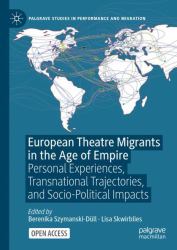 European Theatre Migrants in the Age of Empire : Personal Experiences, Transnational Trajectories, and Socio-Political Impacts