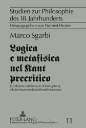 Logica e Metafisica Nel Kant Precritico : L'ambiente Intellettuale Di Koenigsberg e la Formazione Della Filosofia Kantiana