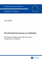 Die Eickstedt-Sammlung Aus Suedindien : Differenzierte Wahrnehmungen Kolonialer Fotografien und Objekte