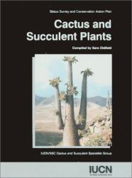 Cactus and Succulent Plants : Status Survey and Conservation Action Plan