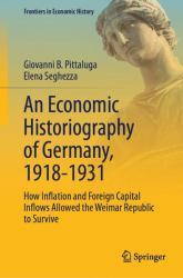 An Economic Historiography of Germany, 1918-1931 : How Inflation and Foreign Capital Inflows Allowed the Weimar Republic to Survive