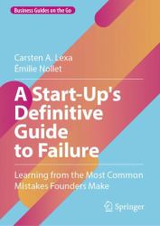 A Start-Up's Definitive Guide to Failure : Learning from the Most Common Mistakes Founders Make